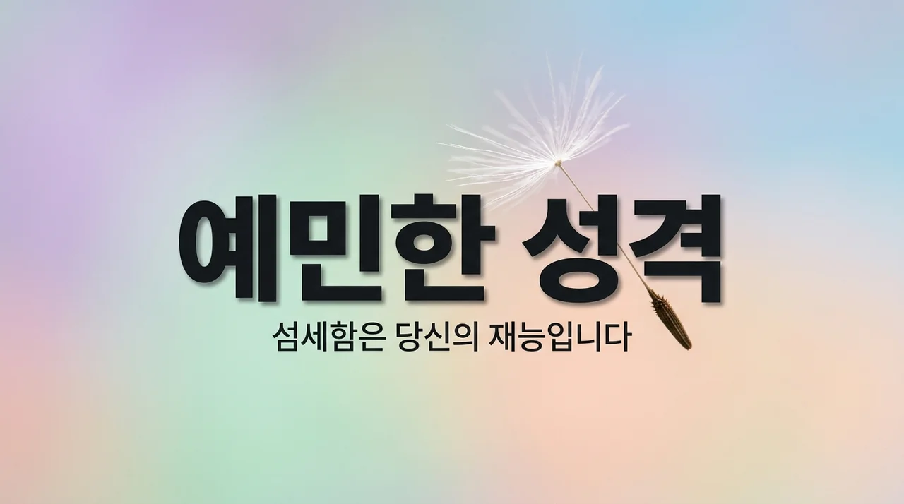 예민한 성격 특징 5가지와 섬세함을 재능으로 바꾸는 멘탈 관리법